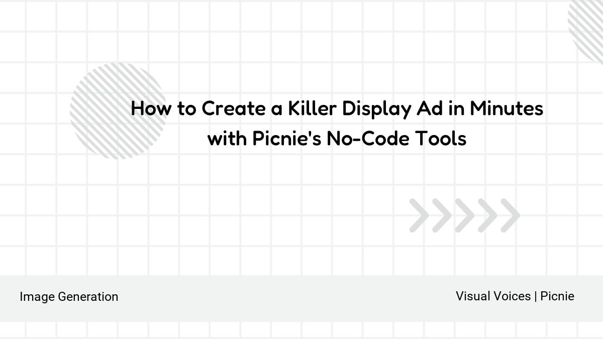How to Create a Killer Display Ad in Minutes with Picnie's No-Code Tools