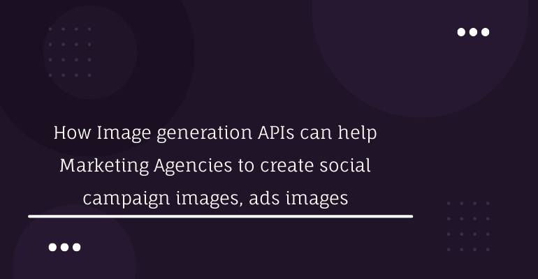 How Image generation APIs can help Marketing Agencies to create social campaign images, ads images