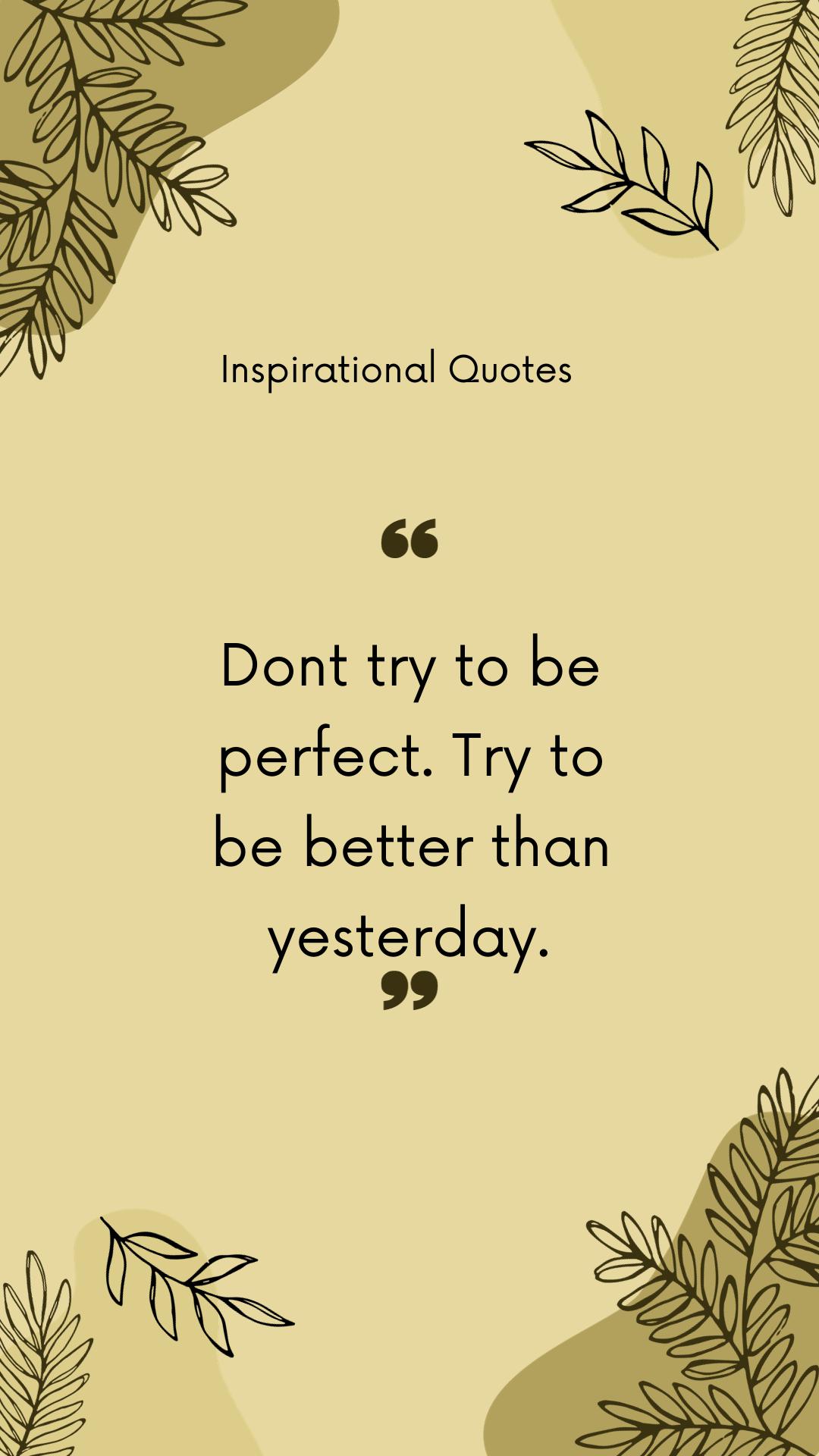 Dont try to be perfect. Try to be better than yesterday. Yellow and Green Simple Inspirational Quote