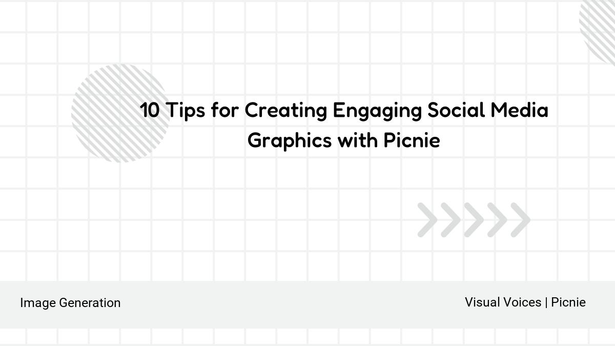 10 Tips for Creating Engaging Social Media Graphics with Picnie