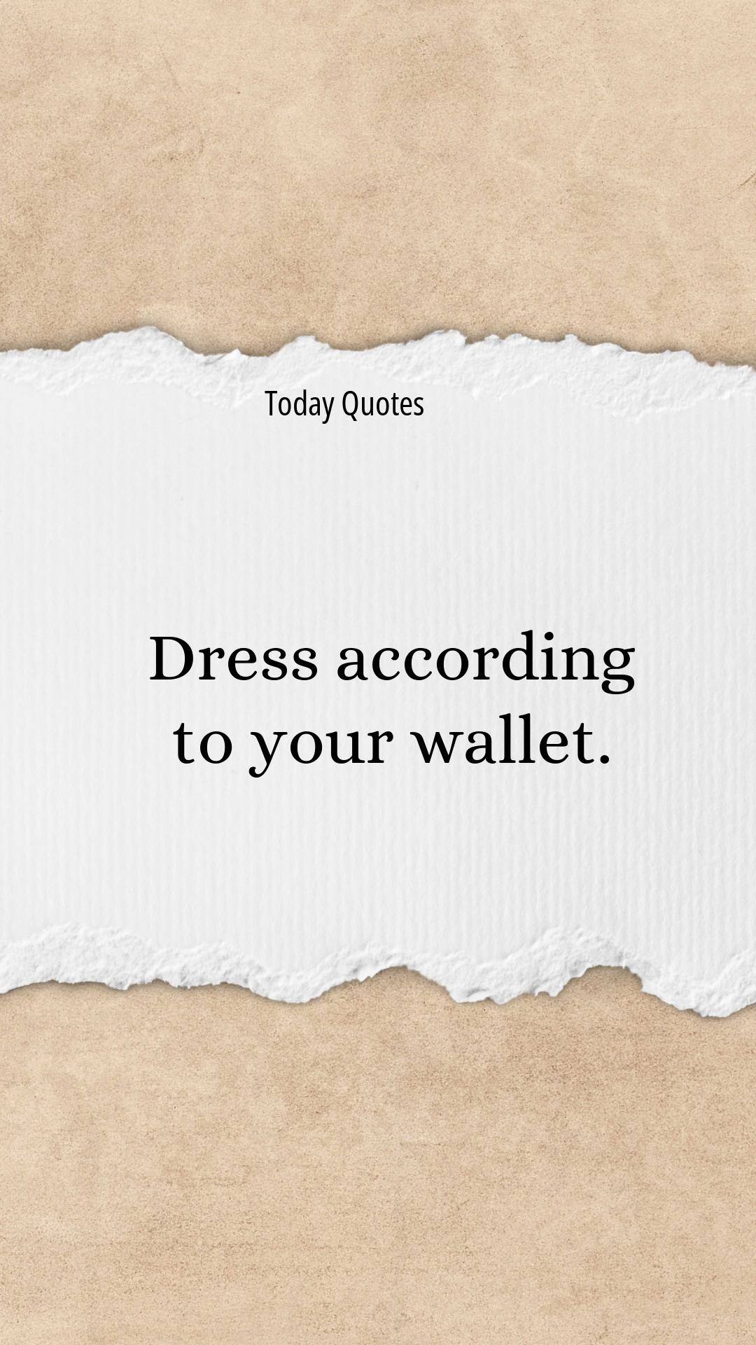 Dress according to your wallet. Brown and Black Creative Paper Natural Fashion Quotes-1622
